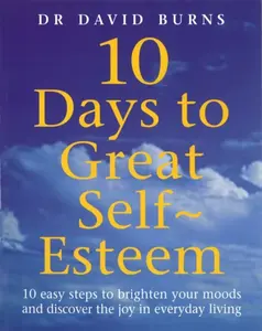 10 Days To Great Self Esteem - David D. Burns, Dr David Burns, D Burns