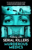 Talking with Serial Killers: Murderous Medics - Christopher Berry-Dee