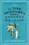 The Time Traveller's Guide to Regency Britain - Ian Mortimer