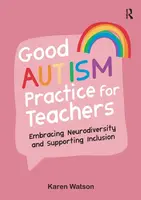 Good Autism Practice for Teachers - Karen Watson