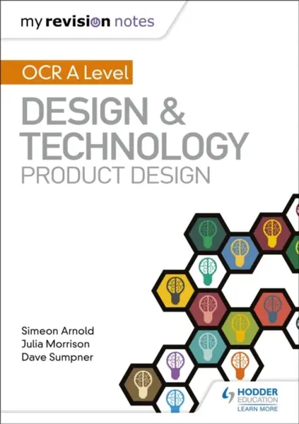 My Revision Notes: OCR AS/A Level Design and Technology: Product Design - Dave Sumpner, Julia Morrison, Simeon Arnold
