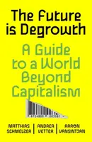 The Future is Degrowth - Aaron Vansintjan, Matthias Schmelzer, Andrea Vetter