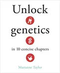 Unlock Genetics in 10 Concise Chapters - Taylor Marianne