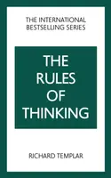 The Rules of Thinking: A Personal Code to Think Yourself Smarter, Wiser and Happier - Richard Templar