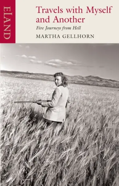 Travels with Myself and Another - Martha Gellhorn