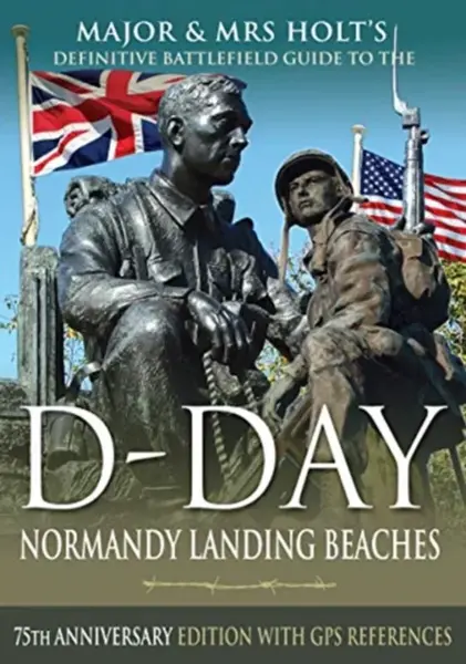 Major & Mrs Holt's Definitive Battlefield Guide to the D-Day Normandy Landing Beaches - Major & Mrs Holt