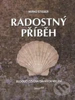 Radostný příběh (Budoucí ozvěna dávných volání) - Mirko Stieber - kniha z kategorie Společenská beletrie
