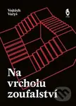 Na vrcholu zoufalství - Vojtěch Varyš - kniha z kategorie Společenská beletrie