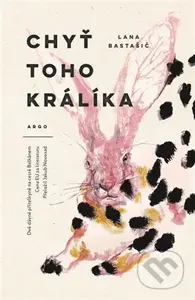 Chyť toho králíka - Lana Bastašić - kniha z kategorie Společenská beletrie