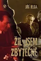 Žil jsem zbytečně - Jiří Hejda - kniha z kategorie Beletrie