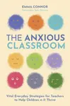 The Anxious Classroom - Emma Connor