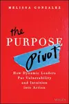 The Purpose Pivot:  How Leaders Put Vulnerability and Intuition into Action - Melissa Gonzalez