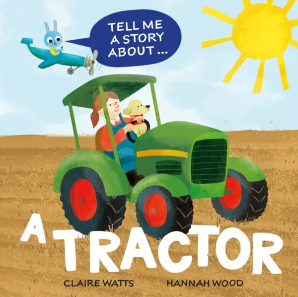 Tell Me a Story About: A Tractor - Claire Wattsová