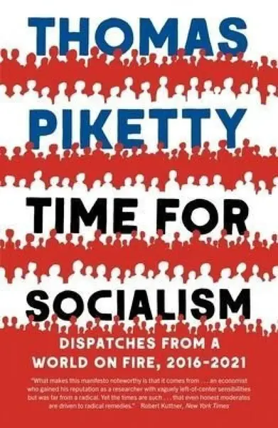 Time for Socialism: Dispatches from a World on Fire, 2016-2021 - Thomas Piketty