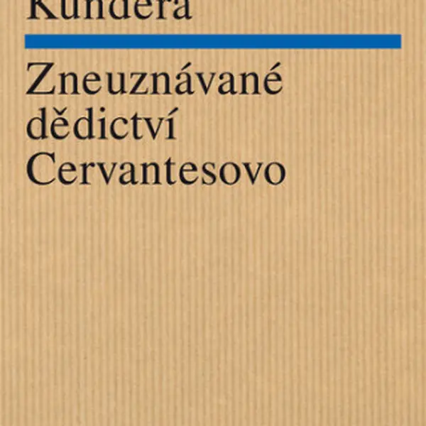 Zneuznávané dědictví Cervantesovo - Milan Kundera