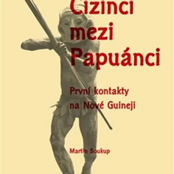 Cizinci mezi Papuánci - Martin Soukup
