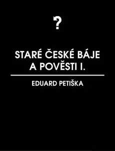 Staré české báje a pověsti 1 - Eduard Petiška
