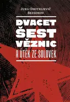 Dvacet šest věznic a útěk ze Solovek - Jurij Dmitrijevič  Bezsonov