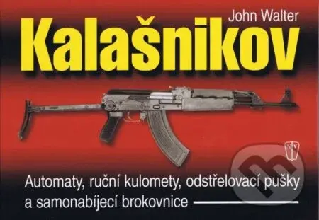 Kalašnikov (Automaty, ruční kulomety, odstřelovací pušky a samonabíjecí brokovnice) - kniha z kategorie Přírodní vědy a technika