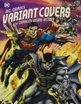 DC Comics Variant Covers (The Complete Visual History) - Daniel Wallace