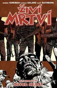 Živí mrtví (Díl sedmnáctý) (Důvod se bát) - Robert Kirkman, Charlie Adlard - kniha z kategorie Komiksy