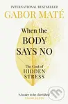 When the Body Says No (The Cost of Hidden Stress) - Gábor Maté - kniha z kategorie Psychologie