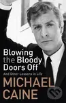 Blowing the Bloody Doors Off : And Other Lessons in Life - Michael Caine