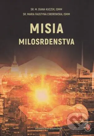 Misia milosrdenstva - M. Diana Kuczek, Maria Faustyna Ciborowska - kniha z kategorie Duchovní život