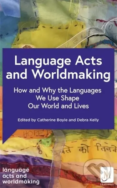 Language Acts and Worldmaking (How and Why the Languages We Use Shape Our World and Our Lives)