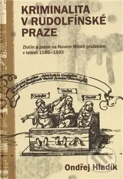 Kriminalita v rudolfínské Praze (Zločin a právo na Novém Městě pražském v letech 1585 - 1593) - kniha z kategorie Novověk