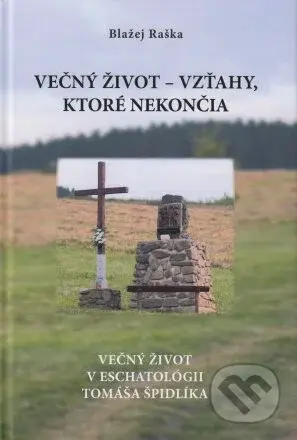 Večný život – vzťahy, ktoré nekončia (Večný život v eschatológii Tomáša Špidlíka) - kniha z kategorie Duchovní život