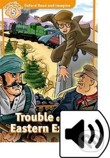 Oxford Read and Imagine: Level 5 - Trouble on the Eastern Express with Audio Mp3 Pack - kniha z kategorie 1. stupeň