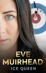 Eve Muirhead: Ice Queen - Eve Muirhead