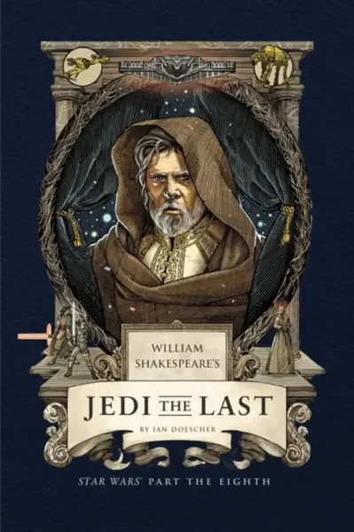 William Shakespeare's Jedi the Last: Star Wars Part the Eighth - Ian Doescher