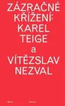 Zázračné křížení: Karel Teige a Vítězslav Nezval - Martin Charvát