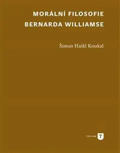 Morální filosofie Bernarda Williamse - Šimon Koukal Haikl