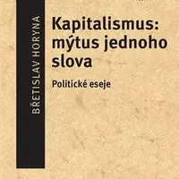 Kapitalismus: mýtus jednoho slova - Břetislav Horyna