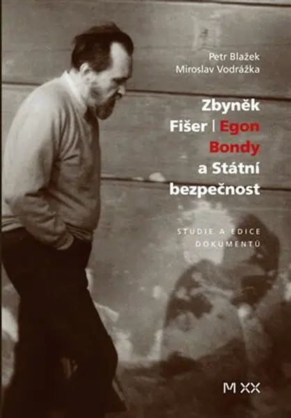 Zbyněk Fišer: Egon Bondy a Státní bezpečnost - Petr Blažek, Miroslav Vodrážka