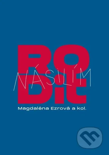 Rodit násilím - Magdaléna Ezrová, Marie Hint, Sandra Pašková, Marcela Peremská, Anna Štefanidesová, Daniela Vorlová