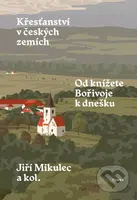 Křesťanství v českých zemích (Od knížete Bořivoje k dnešku Jiří Mikulec) - kniha z kategorie Křesťanství