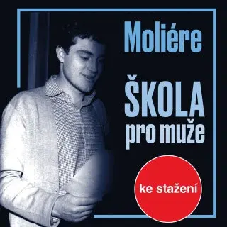Škola pro muže - Luba Skořepová, Jaroslav Průcha, Josef Červinka, Jean Baptiste Poquelin Moliére, Bohumil Záhorský, Alena Kreuzmannová, Jan Tříska - a