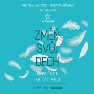 Změň svůj dech a začnou se dít věci - Rostislav Václavek, Petra Macháčková - audiokniha