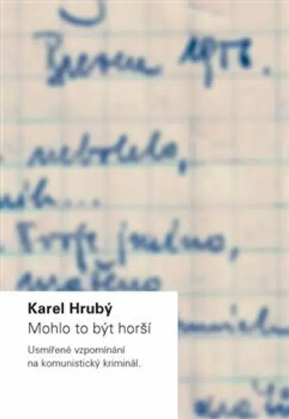 Mohlo to být horší: Usmířené vzpomínání na komunistický kriminál - Karel Hrubý