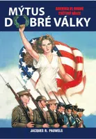 Mýtus dobré války - Amerika ve druhé světové válce - Jacques R. Pauwels