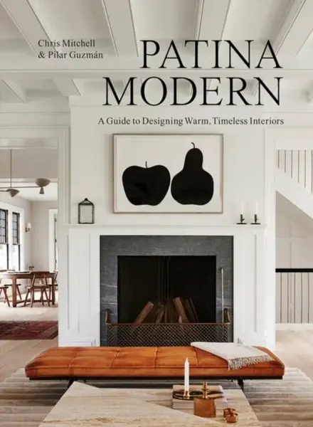 Patina Modern. A Guide to Designing Warm, Timeless Interiors