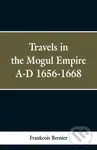 Travels in the Mogul Empire, A.D. 1656-1668 - Frankcois Bernier