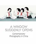 A Window Suddenly Opens â€“ Contemporary Photography in China