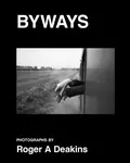 BYWAYS. Photographs by Roger A Deakins - Roger Deakins