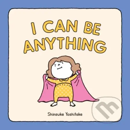 I Can Be Anything - Shinsuke Yoshitake - kniha z kategorie Pro děti