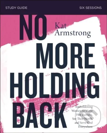 No More Holding Back Study Guide (Emboldening Women to Move Past Barriers, See Their Worth, and Serve God Everywhere) - kniha z kategorie Filozofie